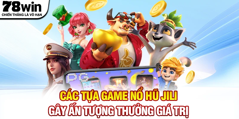 Các tựa game nổ hũ Jili đều gây ấn tượng với thưởng giá trị