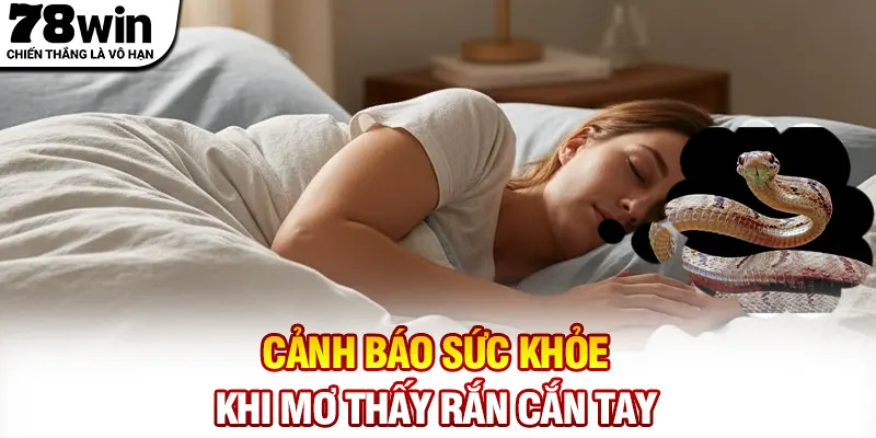 Cảnh báo sức khỏe khi mơ thấy rắn cắn tay