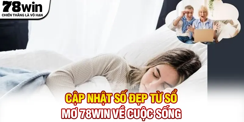 Cập nhật số đẹp từ sổ mơ 78WIN về cuộc sống