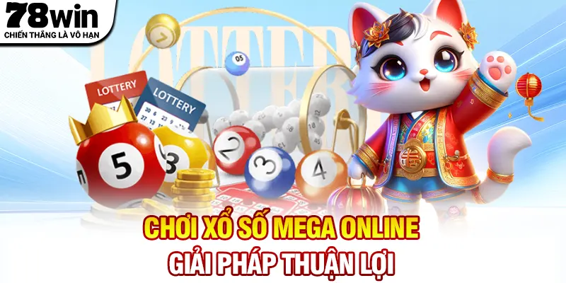 Chơi xổ số Mega online - Giải pháp thuận lợi