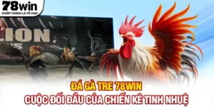 Đá Gà Tre 78WIN - Cuộc Đối Đầu Của Chiến Kê Tinh Nhuệ
