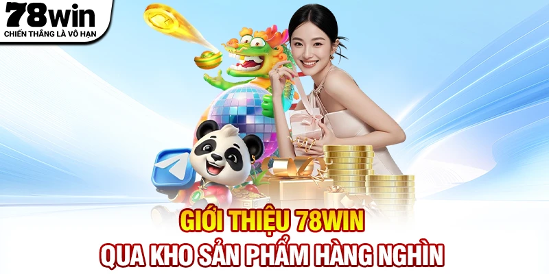 Giới thiệu 78WIN qua kho sản phẩm lên đến hàng nghìn