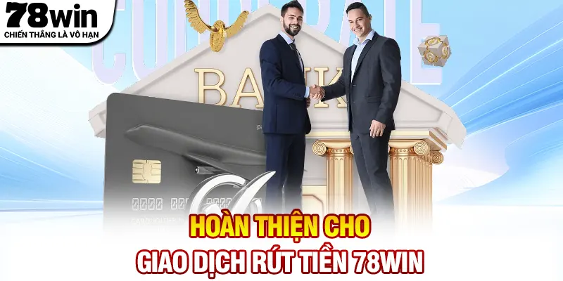 Hoàn thiện cho giao dịch rút tiền 78WIN