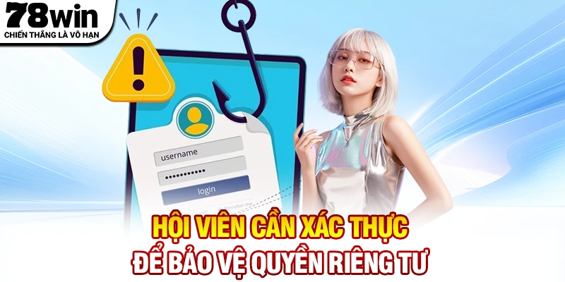 Hội viên cần xác thực thông tin để bảo vệ quyền riêng tư