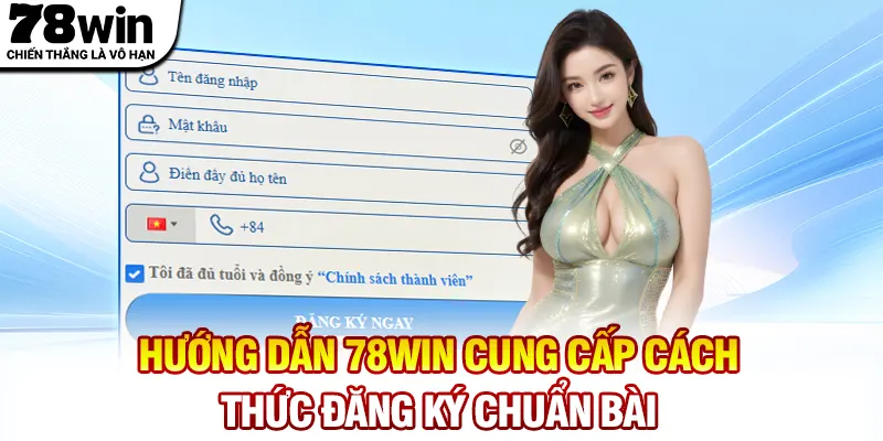 Hướng dẫn 78WIN cung cấp cách thức đăng ký chuẩn bài