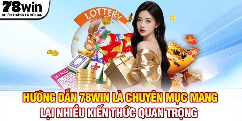 Hướng dẫn 78WIN là chuyên mục mang lại nhiều kiến thức quan trọng