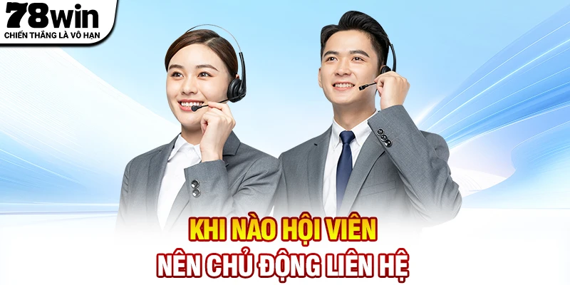 Khi nào hội viên nên chủ động liên hệ 78WIN để được hỗ trợ