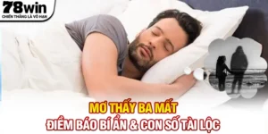 Mơ Thấy Ba Mất - Điềm Báo Bí Ẩn & Con Số Tài Lộc