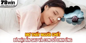 Mơ Thấy Người Chết - Bí Mật Ẩn Sau Và Con Số Linh Ứng
