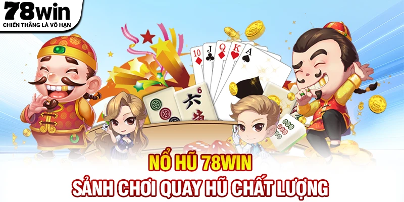 Nổ hũ 78WIN - Sảnh chơi quay hũ chất lượng