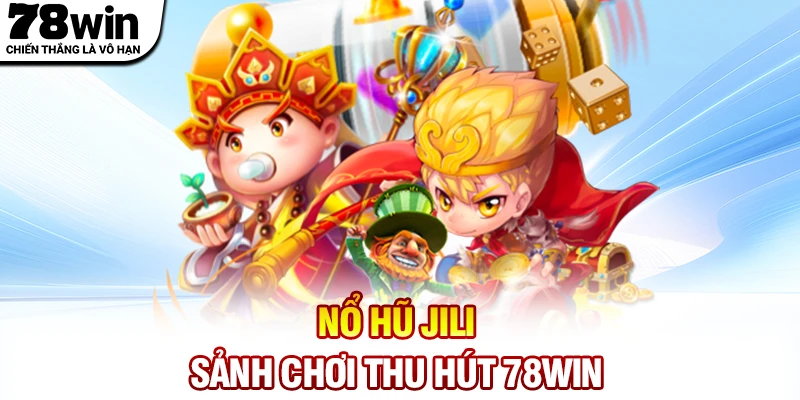 Nổ hũ Jili - Sảnh chơi thu hút của 78WIN