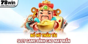 Nổ hũ Thần Tài - Slot Game Đỉnh Cao, Chinh Phục May Mắn