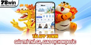 Tải App 78WIN - Giải Trí Thả Ga, Giao Dịch Mọi Lúc