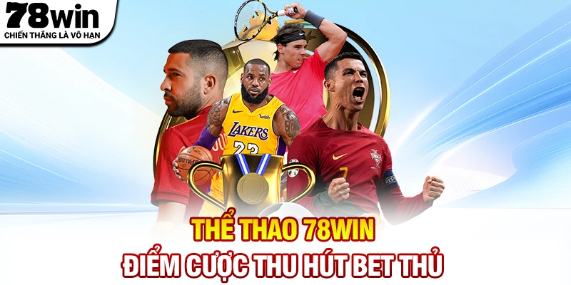 Thể thao 78WIN - Điểm cược thu hút bet thủ chuyên nghiệp