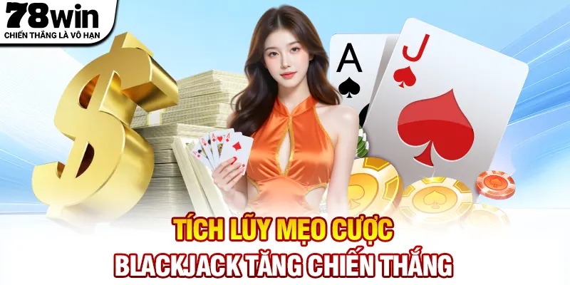 Tích lũy mẹo cược Blackjack tăng chiến thắng