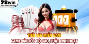 Tiến Lên Miền Nam - Game Bài Tốc Độ Cao, Luật Linh Hoạt