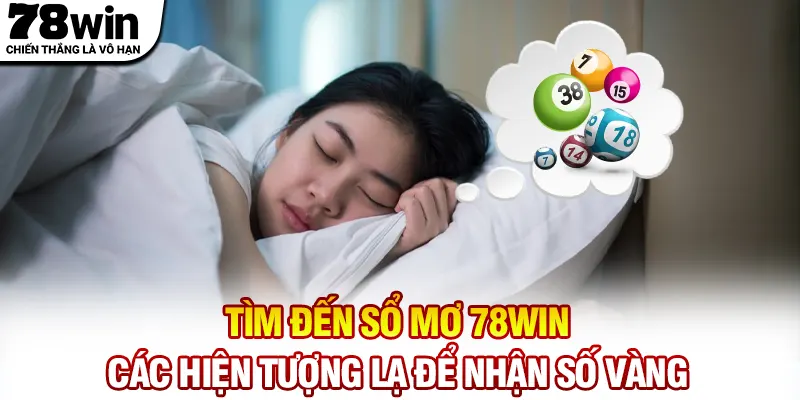 Tìm đến sổ mơ 78WIN các hiện tượng lạ để nhận số vàng