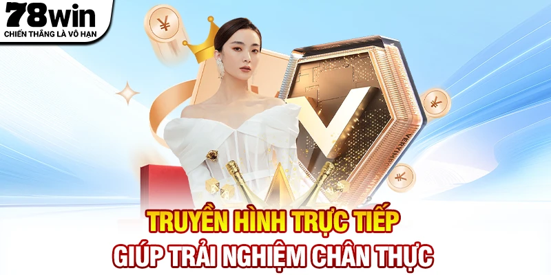 Truyền hình trực tiếp giúp trải nghiệm Casino 78WIN chân thực